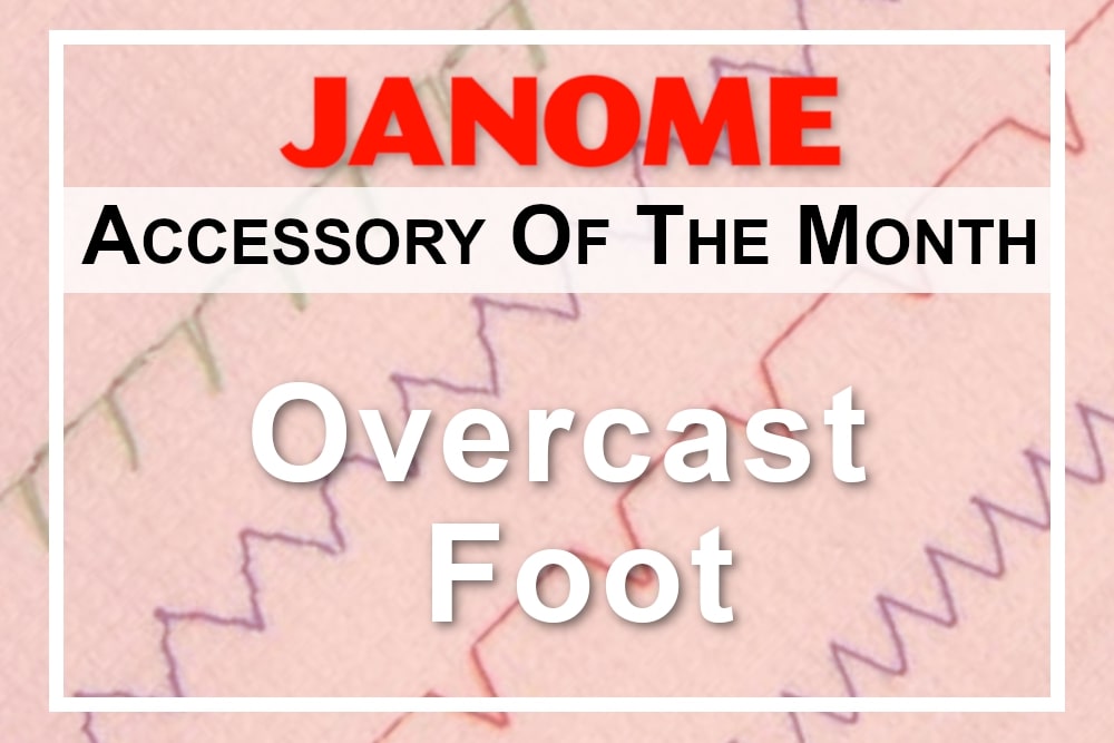 JANOME Accessory of the Month Janome Overcast Foot Janome Sewing