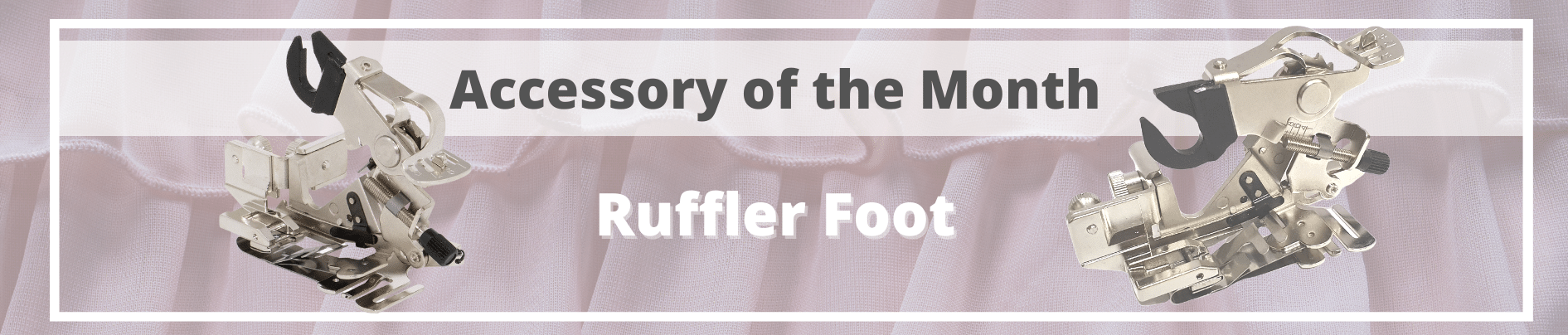 JANOME AOTM - Ruffler Foot (1891 × 404px)